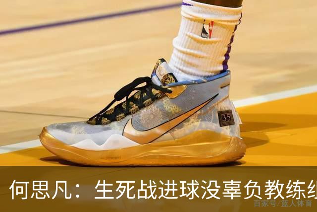 何思凡：生死战进球没辜负教练组的信任，世少赛想再次刷新历史