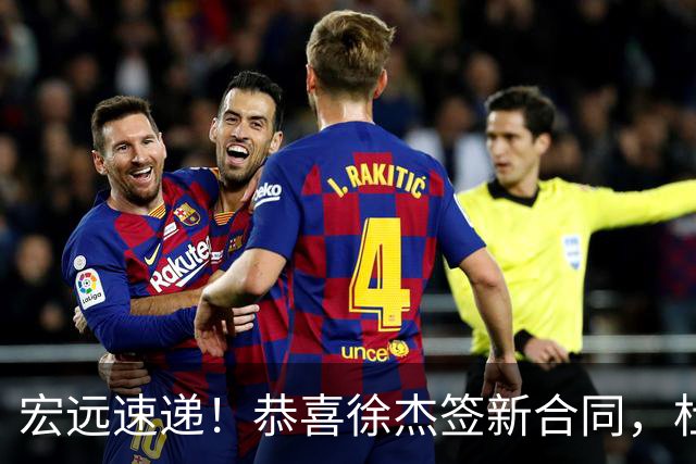 宏远速递！恭喜徐杰签新合同，杜锋加薪续长约，徐昕深夜表态
